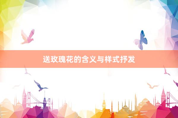 送玫瑰花的含义与样式抒发