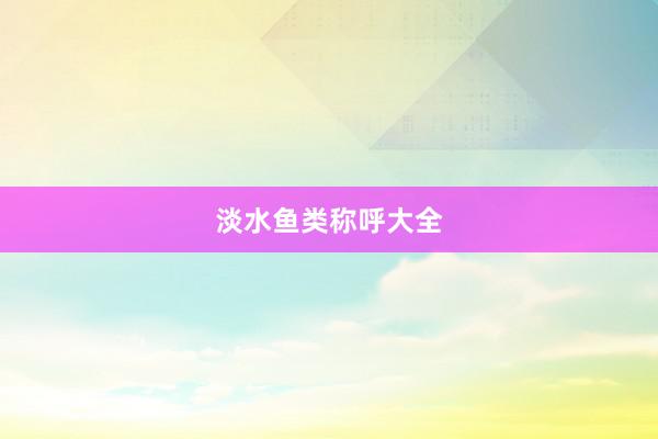 淡水鱼类称呼大全